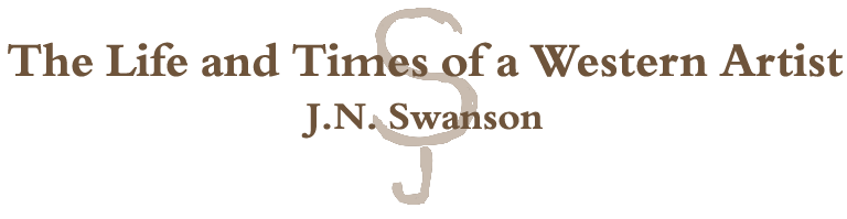 The Life and Times of a Western Artist by J. N. Swanson
